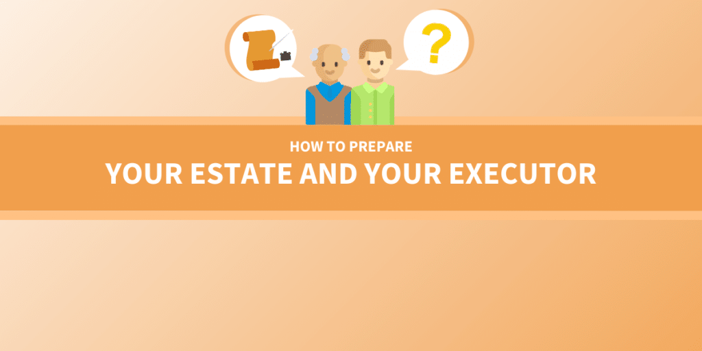 Prepare your executor and your estate