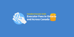 Executor Fees in Ontario, Alberta, B.C. & other provinces in Canada